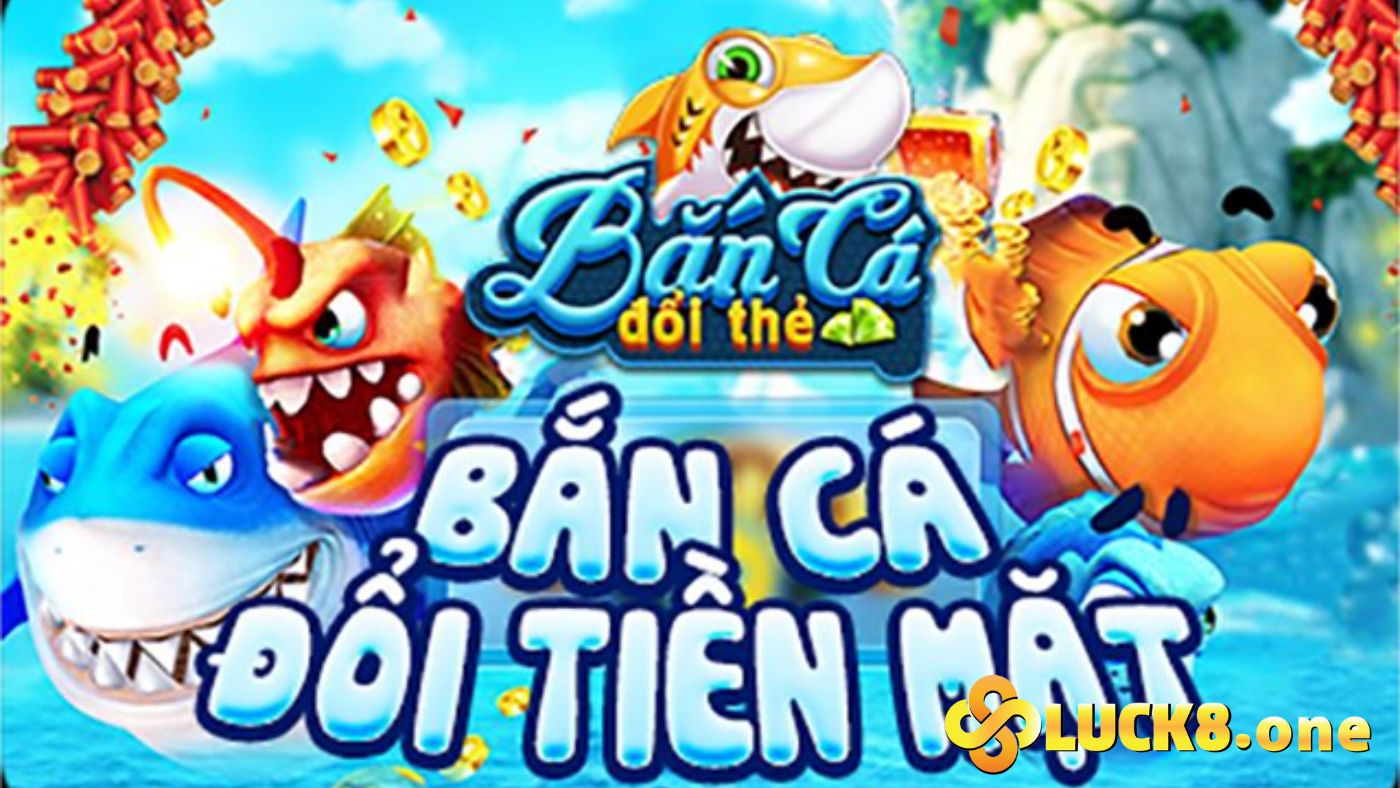 Hack game bắn cá, đổi thưởng cực nhiều cùng Luck8