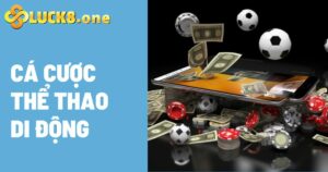 Hướng Dẫn Chơi Cá Cược Thể Thao Di Động Tại Nhà Cái Luck8