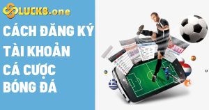 Cách Đăng Ký Tài Khoản Cá Cược Bóng Đá Trên Website Luck8