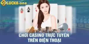 Chơi casino trực tuyến trên điện thoại - Cơ hội đổi đời