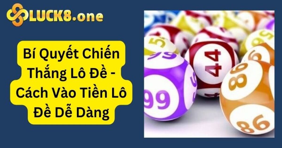 Chia Sẻ Cách Vào Tiền Lô Đề - Mẹo Hay Từ Các Cao Thủ 