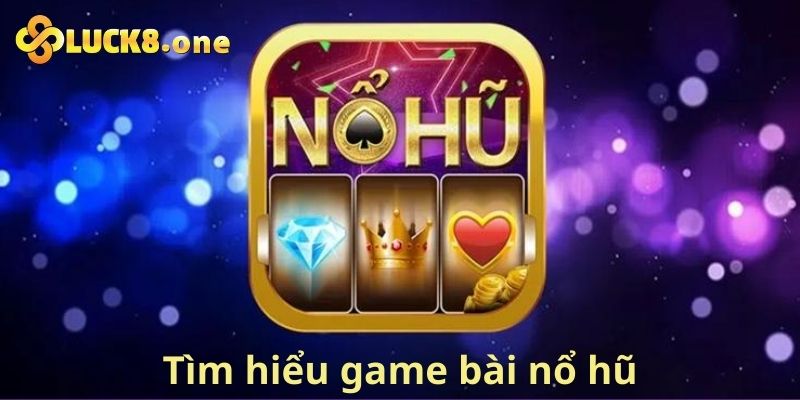 Giới thiệu sơ lược về game bài nổ hũ Luck8