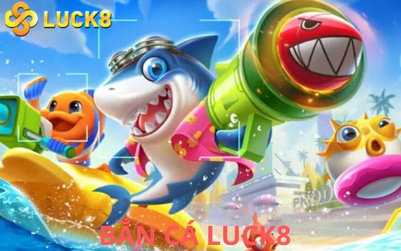 Bắn cá Luck8 – Trải nghiệm săn cá đỉnh cao và cơ hội trúng lớn