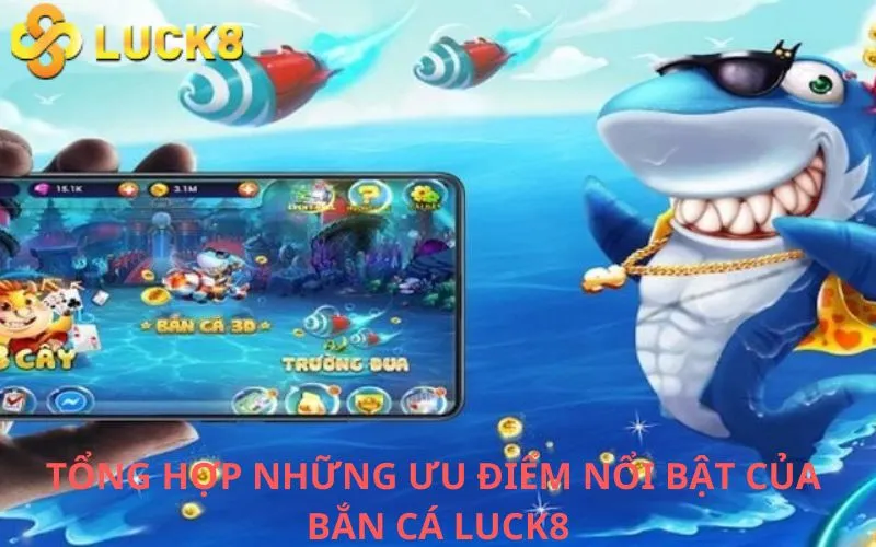 Tổng hợp những ưu điểm nổi bật của Bắn cá Luck8